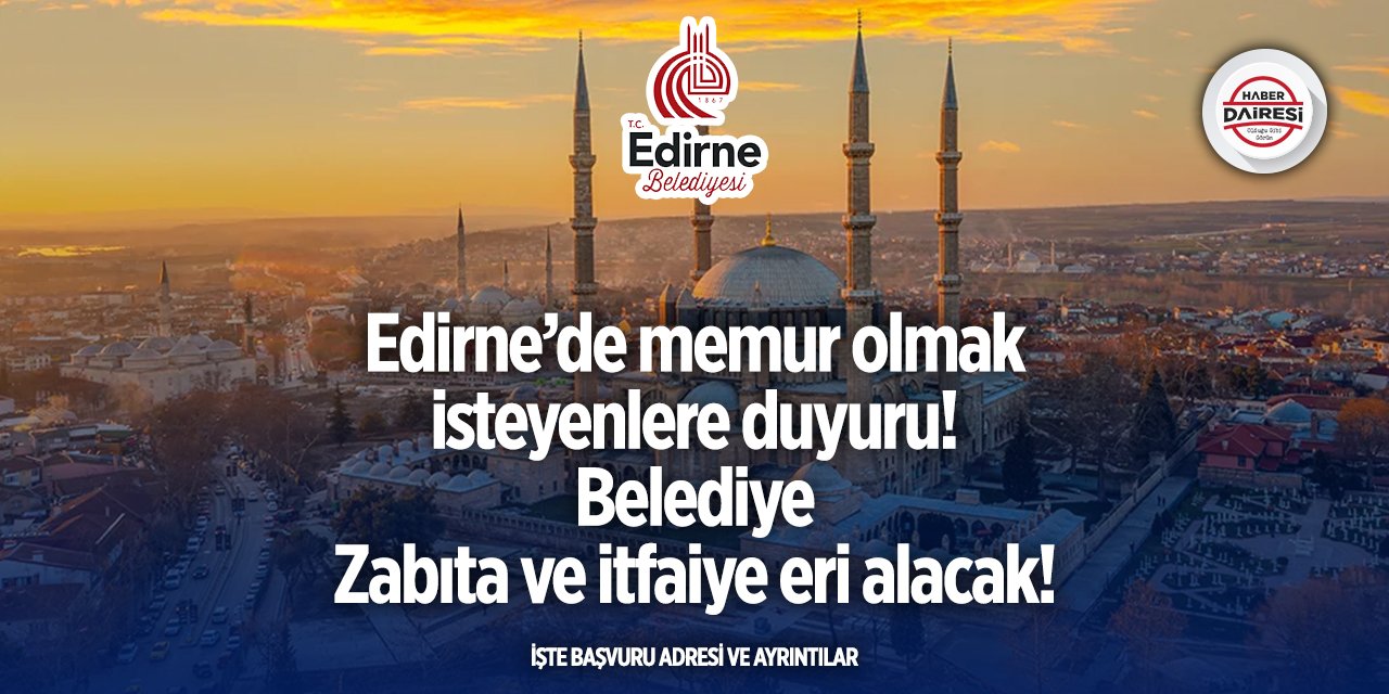 Edirne Belediyesi zabıta memuru ve itfaiye eri alımı yapacak!