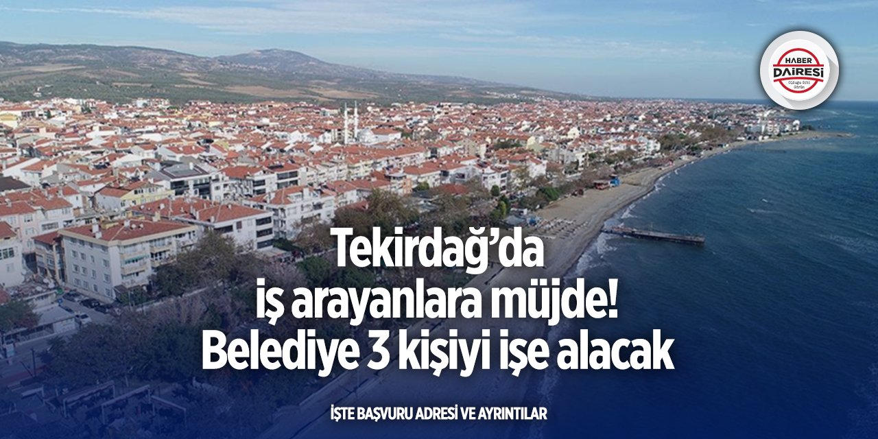 Tekirdağ’da iş arayanlara müjde! Belediye 3 kişiyi işe alacak
