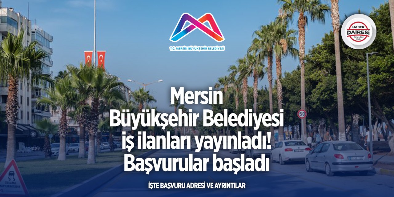 Mersin Büyükşehir Belediyesi iş ilanları yayınladı! Başvurular başladı