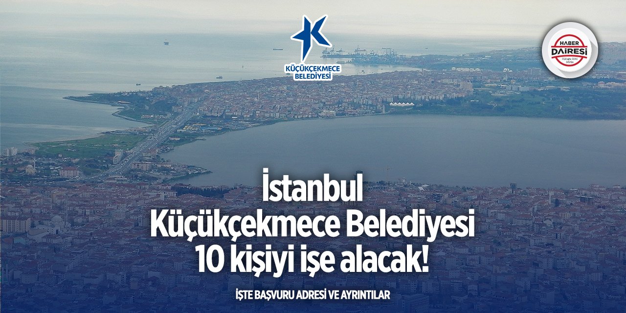 İstanbul Küçükçekmece Belediyesi iş ilanları yayınladı! İşte şartlar