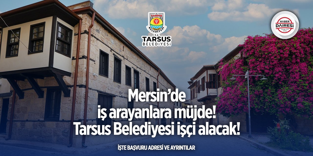 İş arayanlar dikkat: Tarsus Belediyesi iş başvurusu alıyor