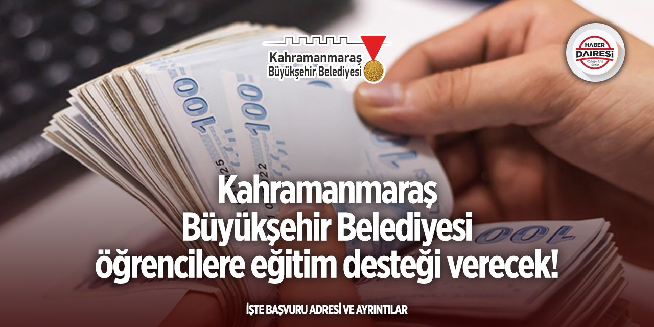Kahramanmaraş Büyükşehir Belediyesi eğitim desteği başvurusu 2025