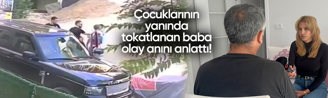 Çocuklarının yanında tokatlanan baba olay anını anlattı