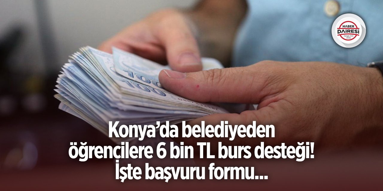 Konya’da belediyeden öğrencilere 6 bin TL burs! Başvurular başladı