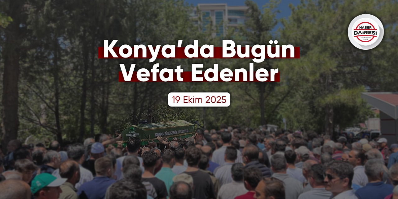 Konya’da bugün vefat edenler | 19 Ekim 2025