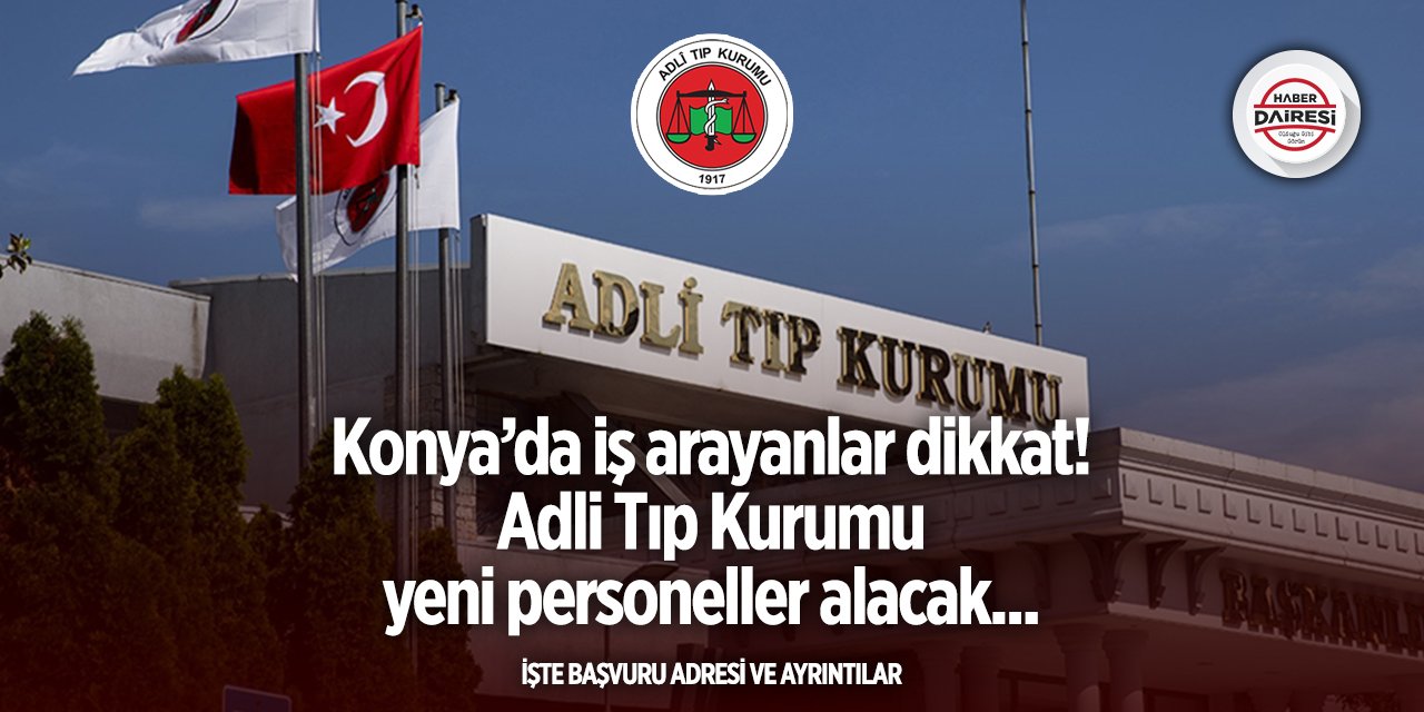 Adli Tıp Kurumu Konya’da 4 pozisyona personel arıyor