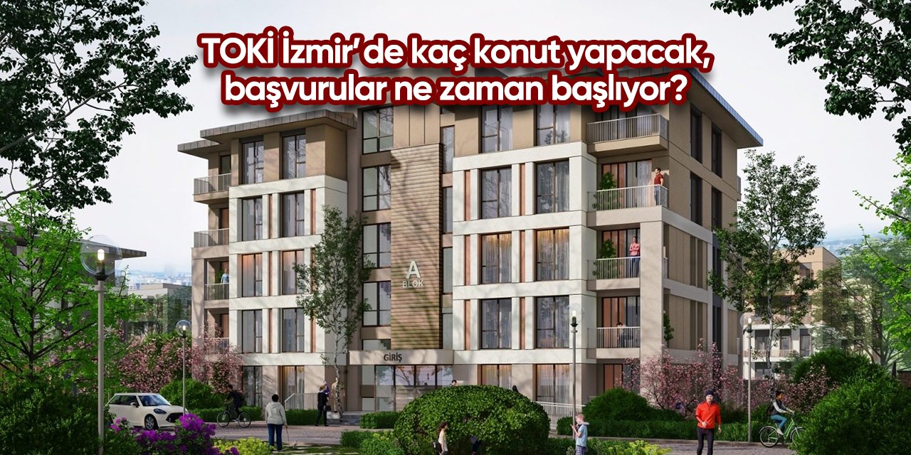 İzmir TOKİ başvurusu 2025 | 21 bin yeni konut yapılacak