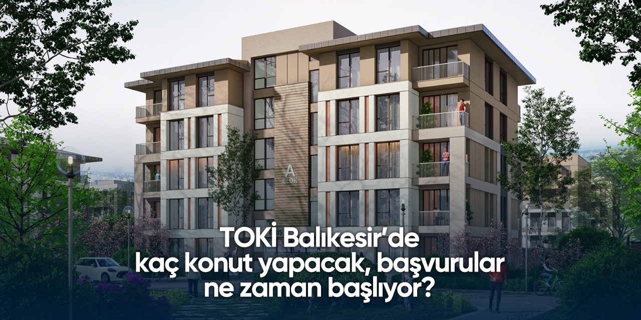 Balıkesir TOKİ başvurusu 2025 | 7 bin yeni konut yapılacak