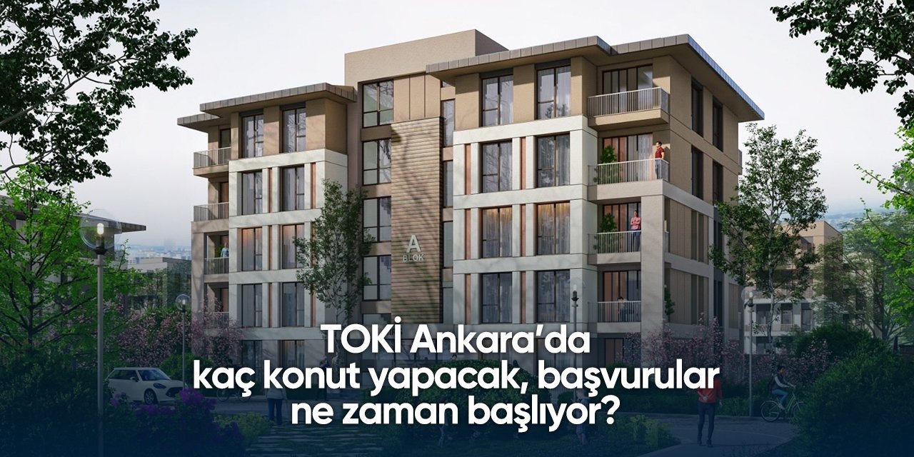 Ankara TOKİ başvurusu 2025 | 30 bin yeni konut yapılacak