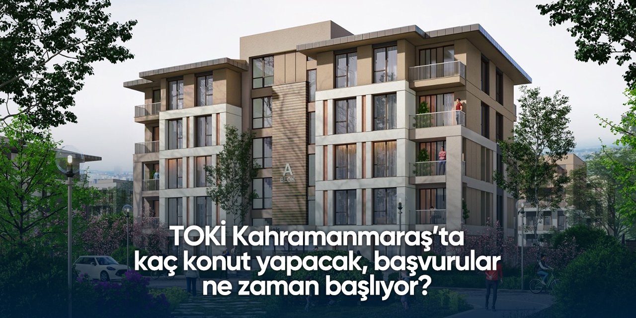Kahramanmaraş TOKİ başvurusu 2025 | 8 bin yeni konut yapılacak