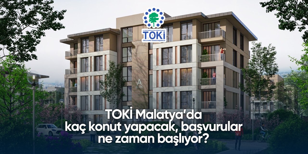Malatya TOKİ başvurusu 2025 | 9 bin yeni konut yapılacak