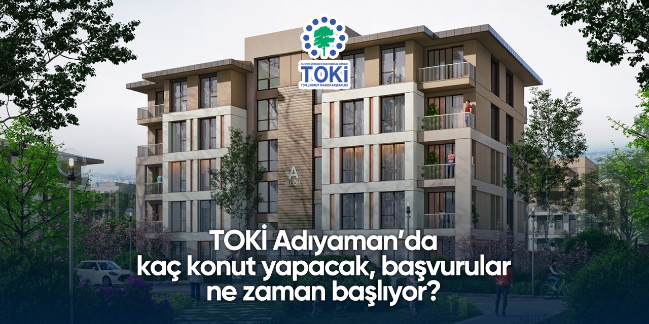 Adıyaman TOKİ başvurusu 2025 | 6 bin yeni konut yapılacak