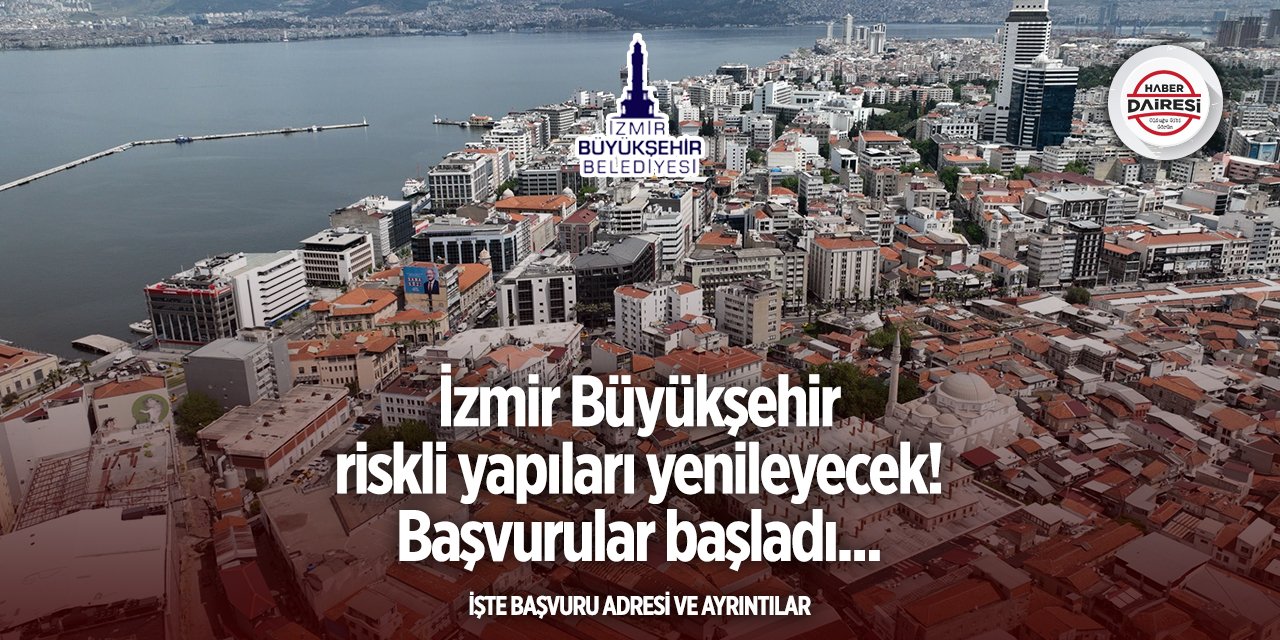 İzmir Büyükşehir riskli yapıları yenileyecek! İzmir Yenileniyor başvuru 2025