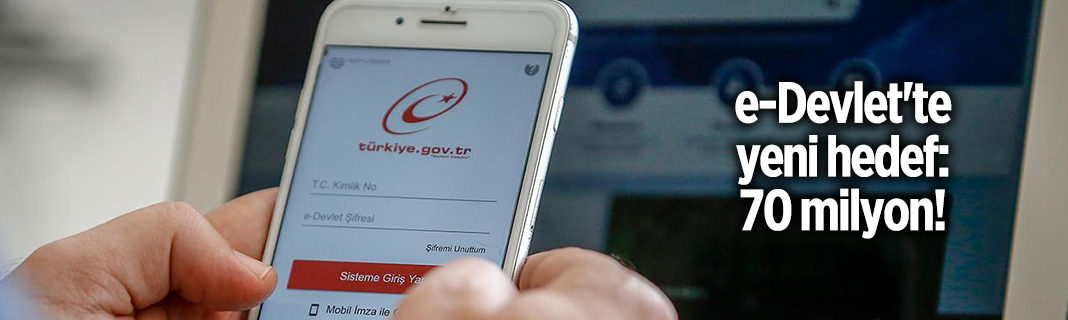 e-Devlet'te yeni hedef 70 milyon