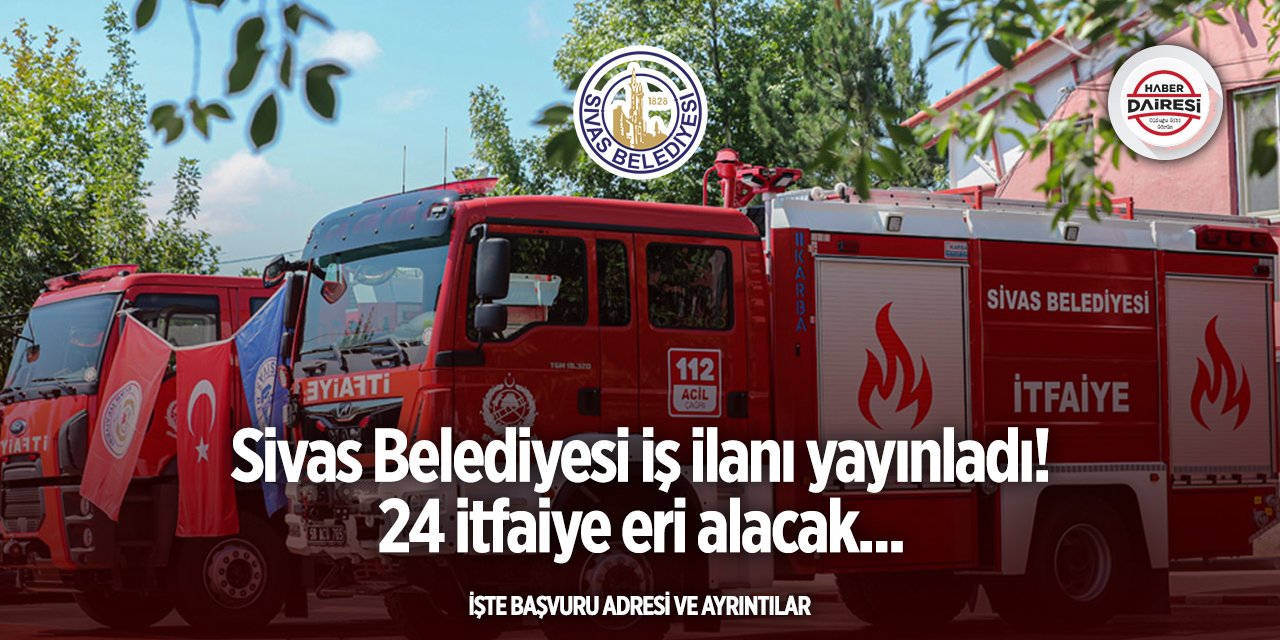 Sivas Belediyesi itfaiye eri alımı 2025 | 24 kişi alacak