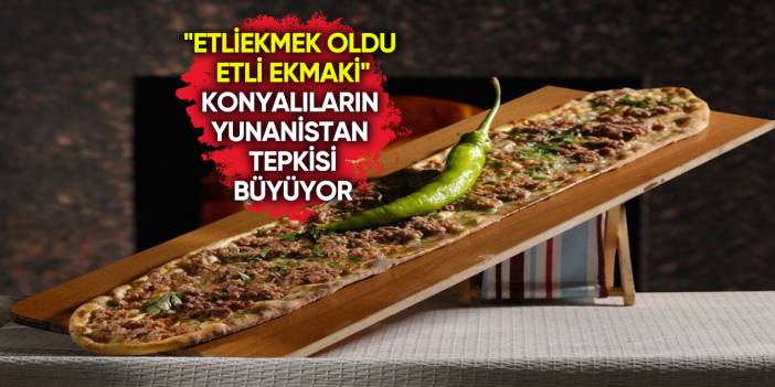 Konya’nın ünlü lezzetini sahiplenen Yunanistan’a tepki dinmiyor