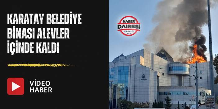 Karatay Belediyesi binasında korkutan yangın