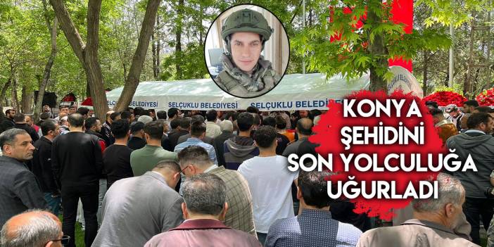 Şehit Uzman Çavuş Konya’da son yolculuğa uğurlandı