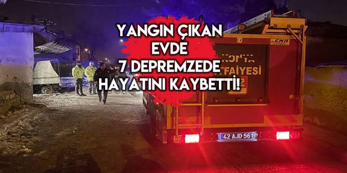 Konya'da yangın çıkan evde 7 depremzede hayatını kaybetti: Anne, baba ve 5 çocuk!
