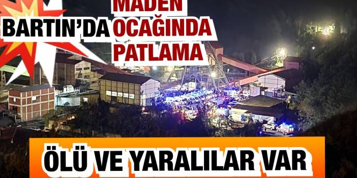 Bartın'da maden ocağında patlama! Ölü ve yaralılar var