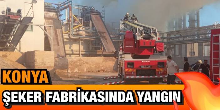 Konya Şeker Fabrikasında yangın çıktı
