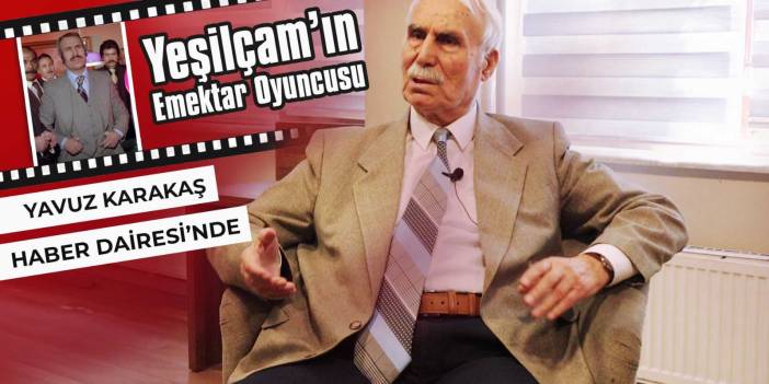 Yeşilçam emektarı Yavuz Karakaş, hayatını Haber Dairesi’ne anlattı