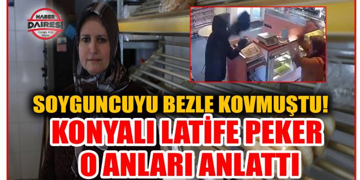 Soyguncuyu bezle kovalayan Konyalı Latife Peker o anları anlattı