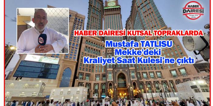 601 metre yükseklikten arzın kalbi! İşte Mekke'deki Kraliyet Saat Kulesi