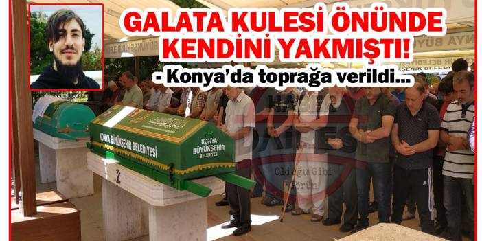 Galata Kulesi önünde kendini yakan genç Konya’da toprağa verildi