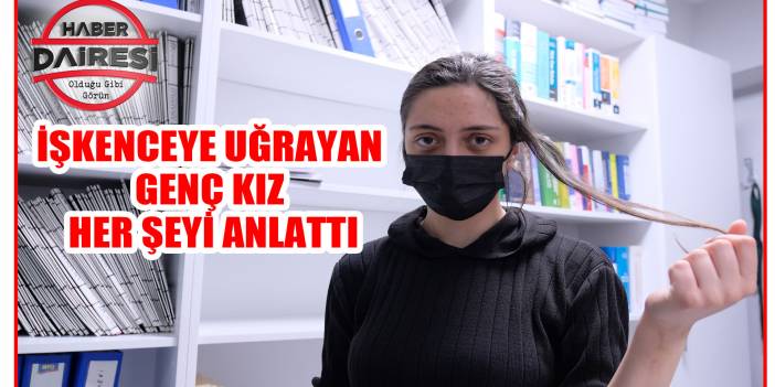 Konya’da işkenceye uğrayan genç kız başından geçenleri tek tek anlattı