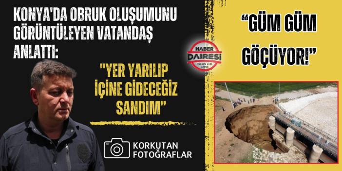Konya'da obruk oluşumunu görüntüleyen vatandaş korku dolu anları anlattı