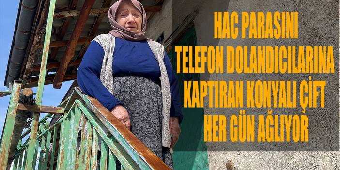 Hac parasını dolandırıcılara kaptırmışlardı! Konyalı çift her gün gözyaşı döküyor