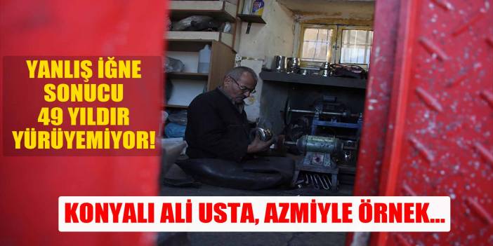 Yanlış iğne sonucu 49 yıldır yürüyemeyen Konyalı Ali usta, azmiyle örnek oluyor