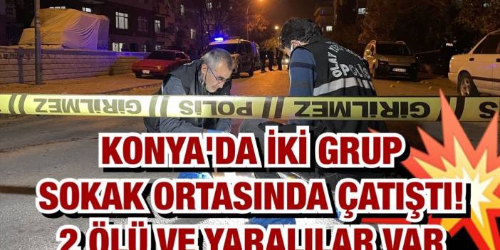 Konya Selçuklu'da silahlı çatışma! 2 ölü ve yaralılar var