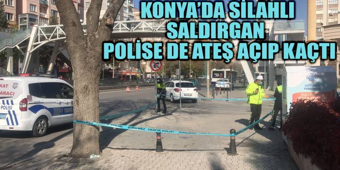 Konya’da silahlı saldırgan polise de ateş açıp kaçtı