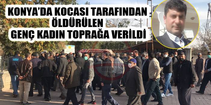 Konya’da kocası tarafından babaevinde öldürülen Nuriye Ünver toprağa verildi