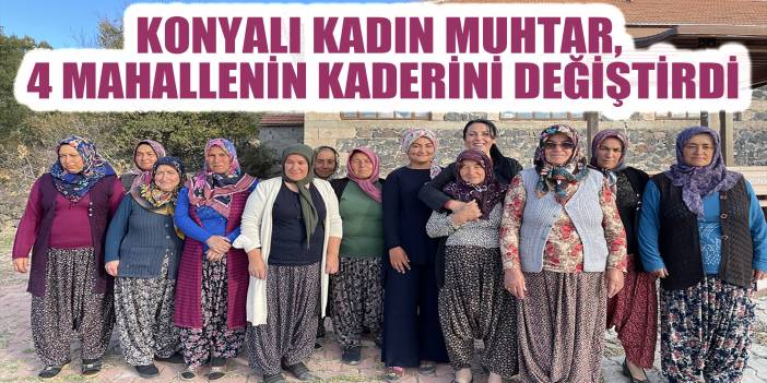 Konyalı kadın muhtar, 4 mahallenin kaderini değiştirdi! ABD'ye ihracat yapıyorlar