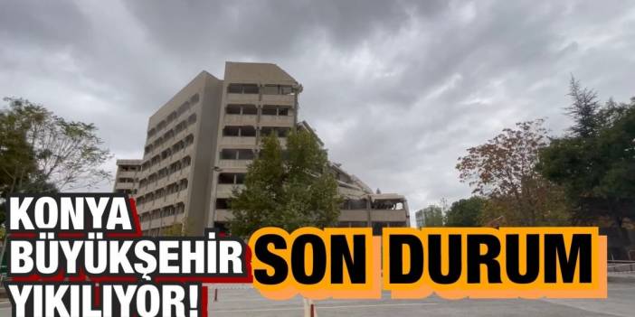 Konya Büyükşehir Belediye binası yıkılıyor! İşte son durum