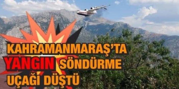 Kahramanmaraş’ta yangın söndürme uçağı düştü