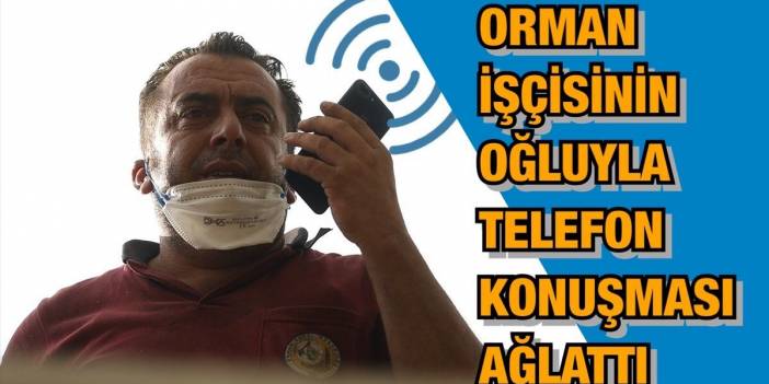 Orman işçisinin, 9 yaşındaki oğluyla telefon konuşması ağlattı