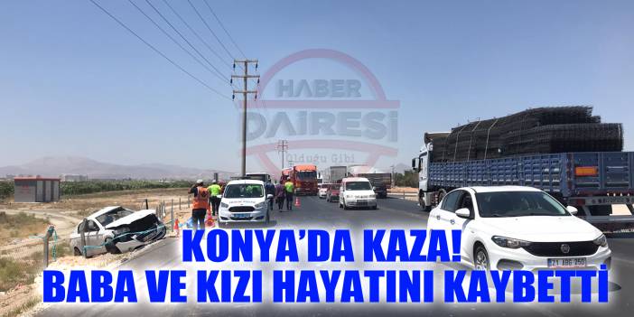Konya'daki feci kazada baba ve kızı hayatını kaybetti