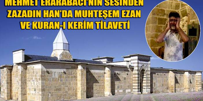 Mehmet Erarabacı’nın sesinden Zazadın Han’da muhteşem ezan I TIKLA, İZLE...