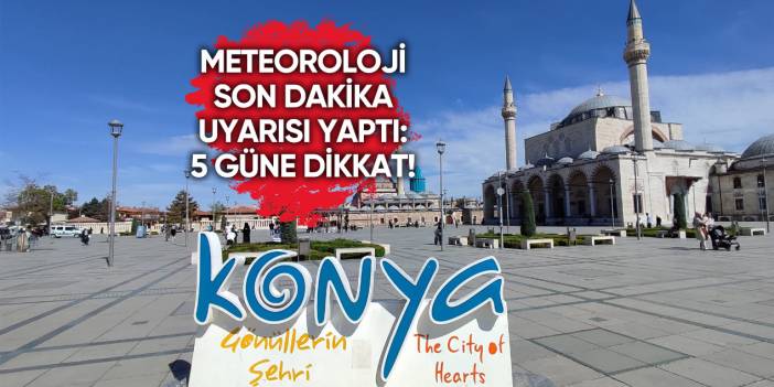 Konya’ya flaş uyarı: Bu saatlerde dışarı çıkmayın!