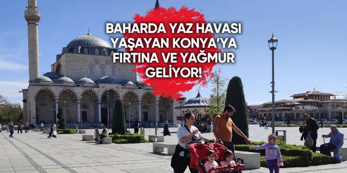 Konya’ya yağış fırtına ile birlikte geliyor