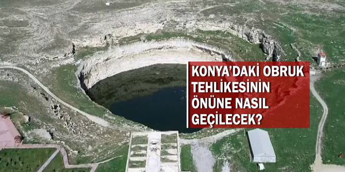 Konya’daki obruk tehlikesinin önüne nasıl geçilecek? İki uzman isim konuştu