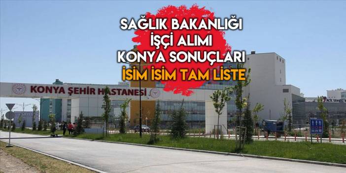 Sağlık Bakanlığı’nın Konya’da işe alacağı isimler belirlendi