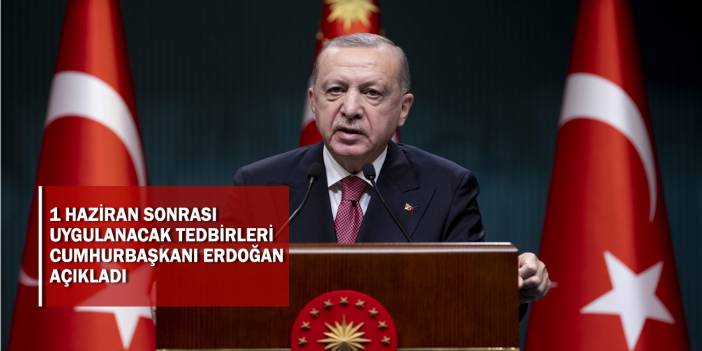 Cumhurbaşkanı Erdoğan: 1 Haziran itibariyle kademeli normalleşme başlıyor