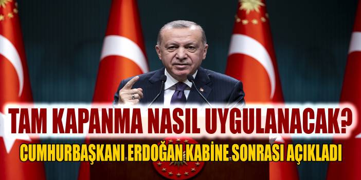 Tam kapanma kararı çıktı! Ayrıntıları Cumhurbaşkanı Erdoğan açıkladı.