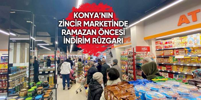 Konya’da Ramazan öncesi beklenen dev indirim başladı