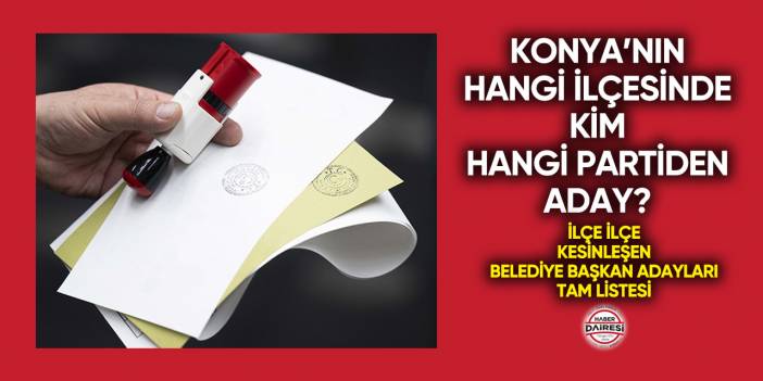 2024 Konya ilçe belediye başkan adayları kesin listesi belli oldu